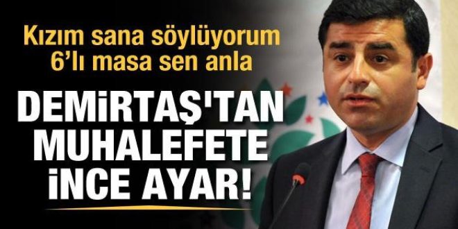 Selahattin Demirtaş'tan 6'lı masaya ince ayar!
